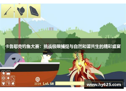 卡鲁耶克钓鱼大赛：挑战极限捕捉与自然和谐共生的精彩盛宴